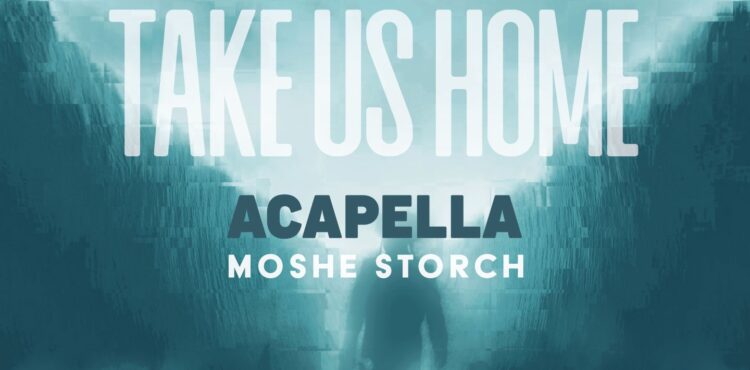 Moshe Storch - Take Us Home Acapella