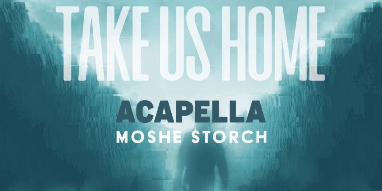 Moshe Storch - Take Us Home Acapella