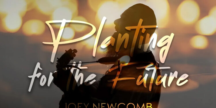 PLANTING FOR THE FUTURE - Joey Newcomb